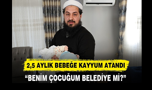 2,5 AYLIK BEBEĞE KAYYUM ATANDI