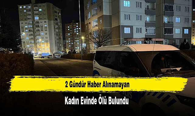 2 Gündür Haber Alınamayan Kadın Evinde Ölü Bulundu