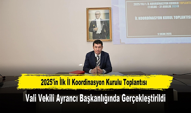 2025'in İlk İl Koordinasyon Kurulu Toplantısı, Vali Vekili Ayrancı Başkanlığında Gerçekleştirildi