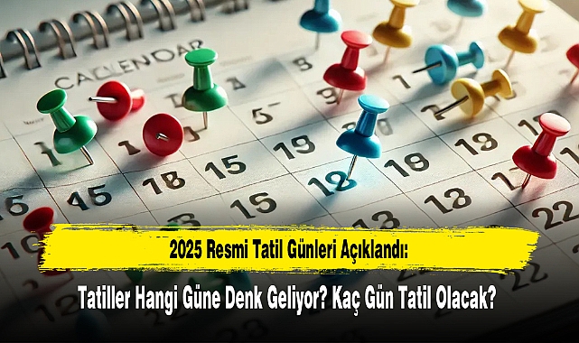 2025 Resmi Tatiller Hangi Güne Denk Geliyor? Kaç Gün Tatil Olacak?