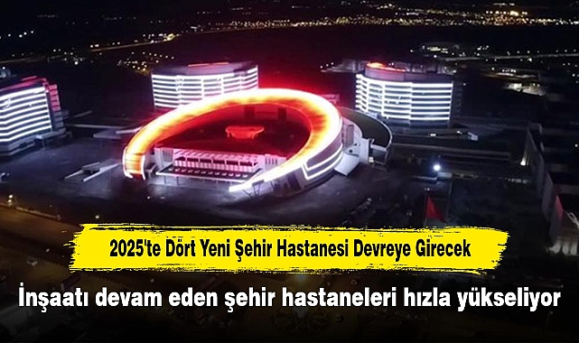 2025'te Dört Yeni Şehir Hastanesi Devreye Girecek