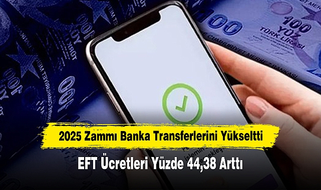 2025 Zammı Banka Transferlerini Yükseltti: EFT Ücretleri Yüzde 44,38 Arttı