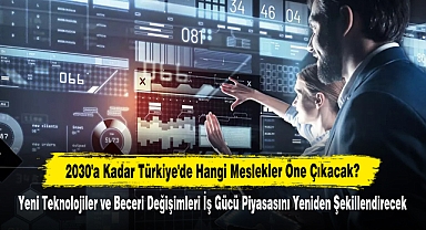 2030'a Kadar Türkiye'de Hangi Meslekler Öne Çıkacak? Yeni Teknolojiler ve Beceri Değişimleri İş Gücü Piyasasını Yeniden Şekillendirecek