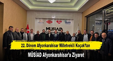 22. Dönem Afyonkarahisar Milletvekili Koçak'tan, MÜSİAD Afyonkarahisar'a Ziyaret
