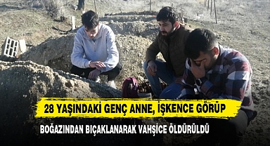 28 Yaşındaki Genç Anne, İşkence Görüp Boğazından Bıçaklanarak Vahşice Öldürüldü