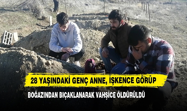 28 Yaşındaki Genç Anne, İşkence Görüp Boğazından Bıçaklanarak Vahşice Öldürüldü