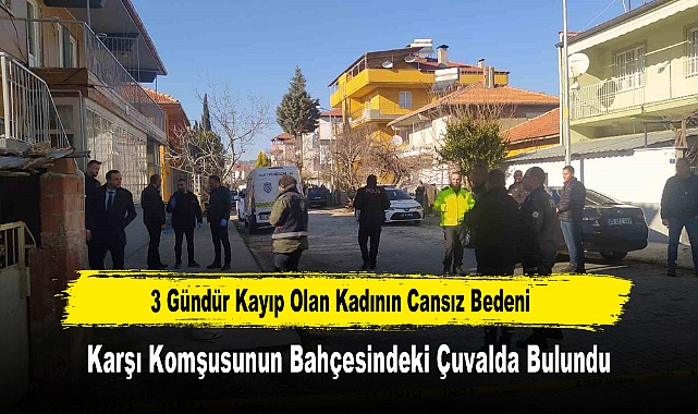 3 Gündür Kayıp Olan Kadının Cansız Bedeni Karşı Komşusunun Bahçesindeki Çuvalda Bulundu