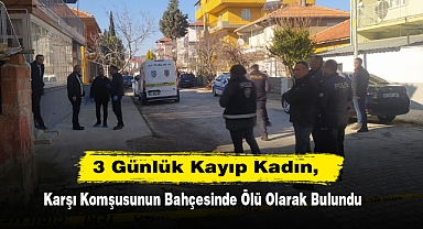 3 Günlük Kayıp Kadın, Karşı Komşusunun Bahçesinde Ölü Olarak Bulundu