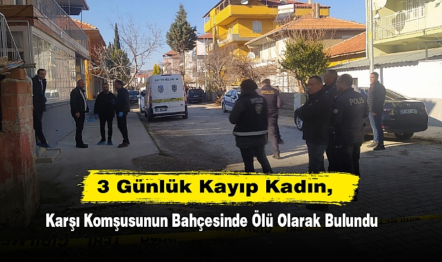 3 Günlük Kayıp Kadın, Karşı Komşusunun Bahçesinde Ölü Olarak Bulundu
