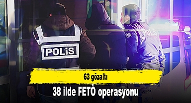 38 ilde FETÖ operasyonu: 63 gözaltı