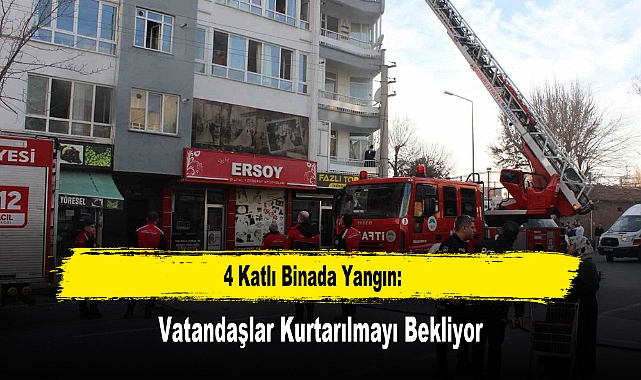 4 Katlı Binada Yangın: Vatandaşlar Kurtarılmayı Bekliyor