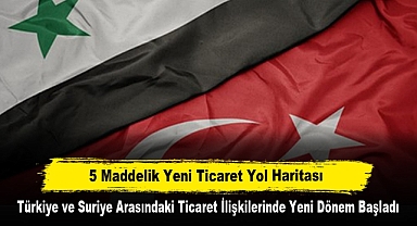 5 Maddelik Yeni Ticaret Yol Haritası Türkiye ve Suriye Arasındaki Ticaret İlişkilerinde Yeni Dönem Başladı
