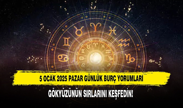 5 OCAK 2025 PAZAR GÜNLÜK BURÇ YORUMLARI