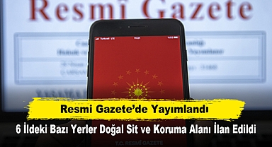 6 İldeki Bazı Yerler Doğal Sit ve Koruma Alanı İlan Edildi