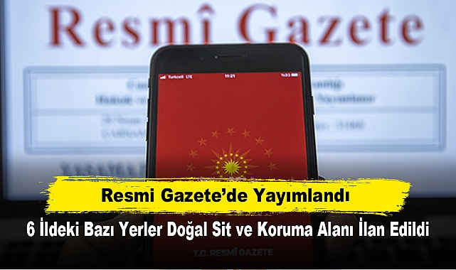 6 İldeki Bazı Yerler Doğal Sit ve Koruma Alanı İlan Edildi