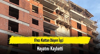 6’ncı Kattan Düşen İşçi Hayatını Kaybetti