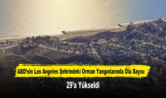 ABD'nin Los Angeles Şehrindeki Orman Yangınlarında Ölü Sayısı 29'a Yükseldi