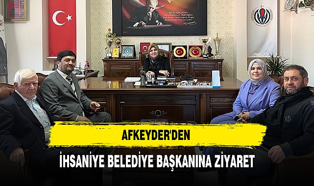 AFKEYDER'DEN İHSANİYE BELEDİYE BAŞKANINA ZİYARET