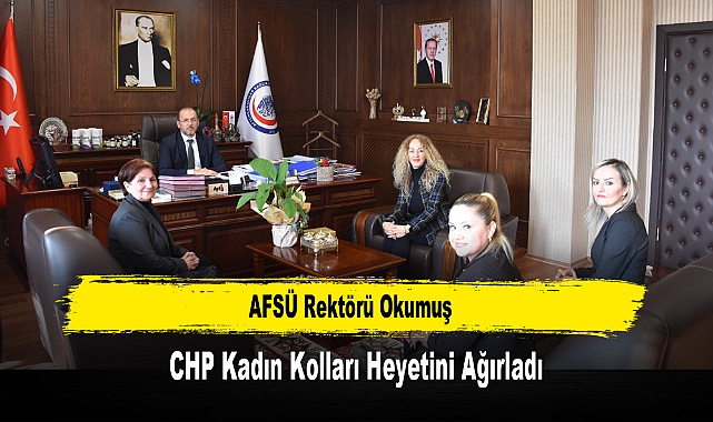 AFSÜ Rektörü Okumuş, CHP Kadın Kolları Heyetini Ağırladı