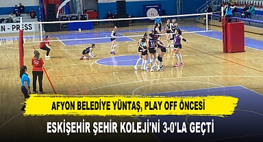 Afyon Belediye Yüntaş, Play Off Öncesi Eskişehir Şehir Koleji'ni 3-0'la Geçti