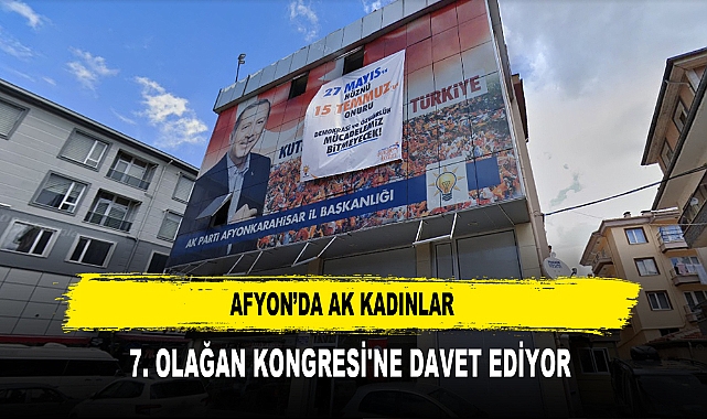 Afyon’da AK Kadınlar   7. Olağan Kongresi'ne Davet Ediyor