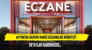 AFYON'DA BUGÜN HANGİ ECZANELER NÖBETÇİ?