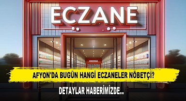 AFYON'DA BUGÜN HANGİ ECZANELER NÖBETÇİ?