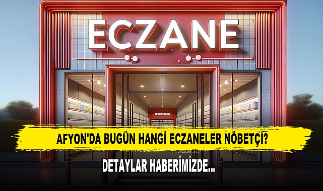 AFYON'DA BUGÜN HANGİ ECZANELER NÖBETÇİ?