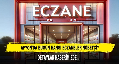 AFYON'DA BUGÜN HANGİ ECZANELER NÖBETÇİ?