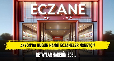 AFYON'DA BUGÜN HANGİ ECZANELER NÖBETÇİ?
