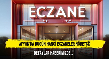 AFYON'DA BUGÜN HANGİ ECZANELER NÖBETÇİ?