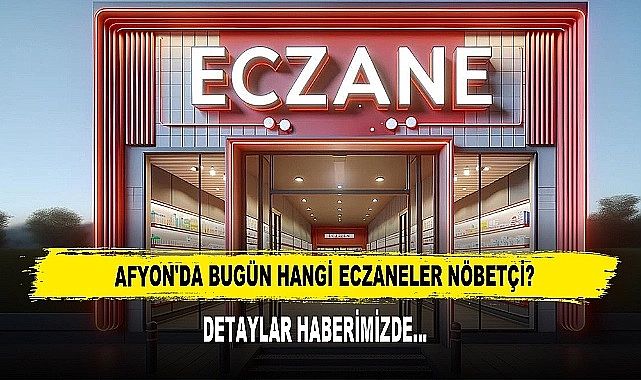 Afyon'da Bugün Hangi Eczaneler Nöbetçi?