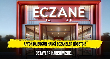 AFYON'DA BUGÜN HANGİ ECZANELER NÖBETÇİ?