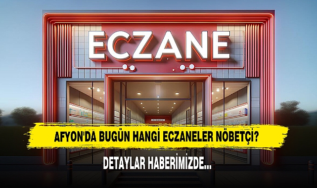 AFYON'DA BUGÜN HANGİ ECZANELER NÖBETÇİ?
