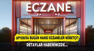 AFYON'DA BUGÜN HANGİ ECZANELER NÖBETÇİ?