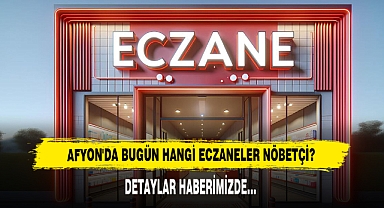 AFYON'DA BUGÜN HANGİ ECZANELER NÖBETÇİ?