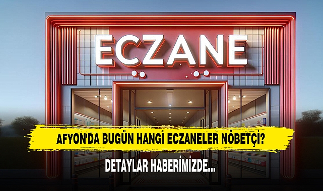 AFYON'DA BUGÜN HANGİ ECZANELER NÖBETÇİ?