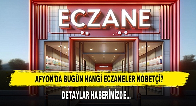 AFYON'DA BUGÜN HANGİ ECZANELER NÖBETÇİ?