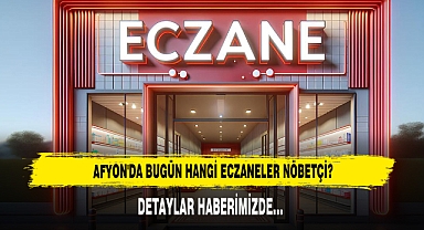 AFYON'DA BUGÜN HANGİ ECZANELER NÖBETÇİ?