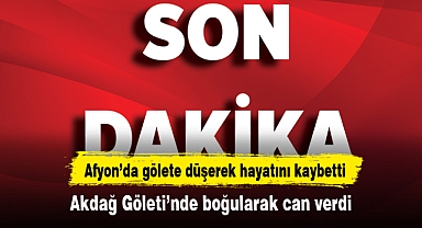 Afyon’da gölete düşerek hayatını kaybetti...Akdağ Göleti’nde boğularak can verdi