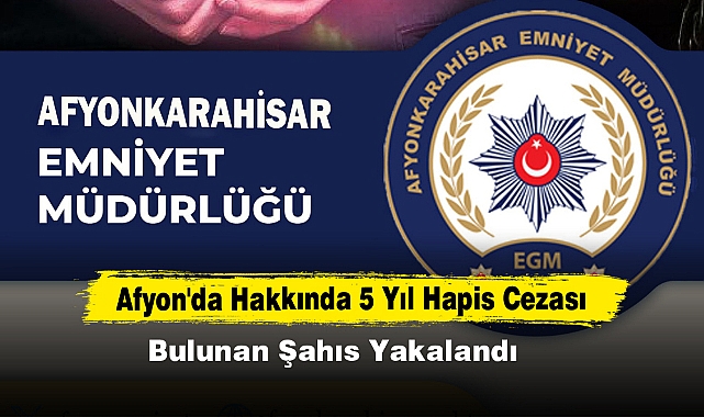 Afyon'da Hakkında 5 Yıl Hapis Cezası Bulunan Şahıs Yakalandı