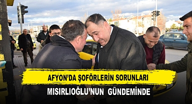 Afyon’da Şoförlerin Sorunları Mısırlıoğlu’nun Gündeminde