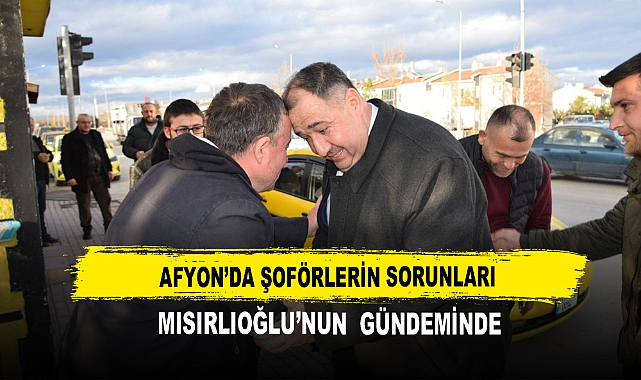 Afyon’da Şoförlerin Sorunları  Mısırlıoğlu’nun Gündeminde
