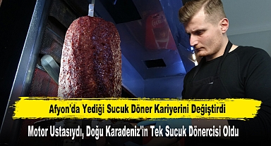 Afyon'da Yediği Sucuk Döner Kariyerini Değiştirdi