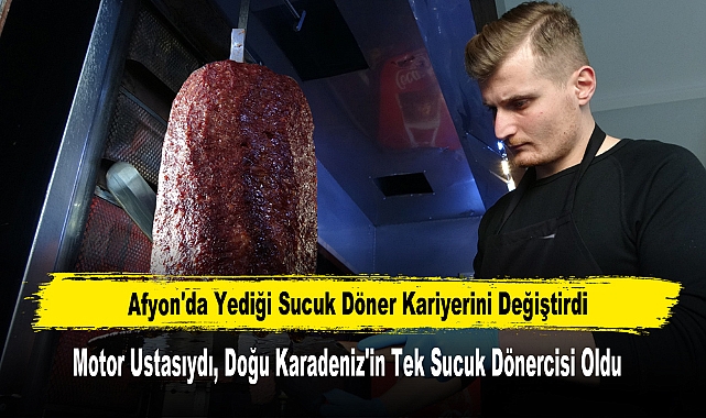 Afyon'da Yediği Sucuk Döner Kariyerini Değiştirdi