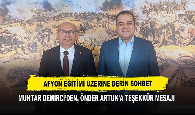 AFYON EĞİTİMİ ÜZERİNE DERİN SOHBET: MUHTAR DEMİRCİ’DEN, ÖNDER ARTUK’A TEŞEKKÜR MESAJI