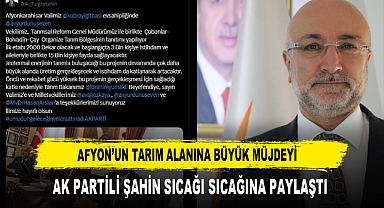 Afyon’un Tarım Alanına Büyük Müjdeyi AK Partili Şahin Sıcağı Sıcağına Paylaştı