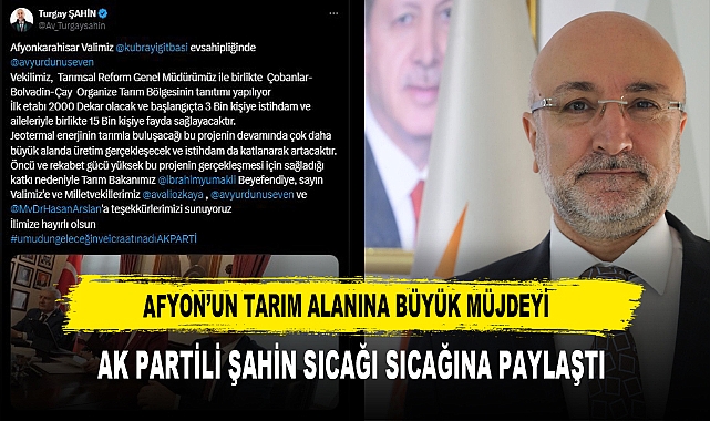Afyon’un Tarım Alanına Büyük Müjdeyi  AK Partili Şahin Sıcağı Sıcağına Paylaştı