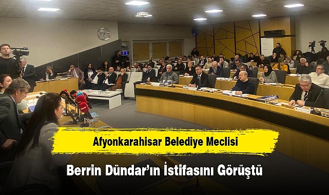 Afyonkarahisar Belediye Meclisi, Berrin Dündar'ın İstifasını Görüştü