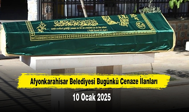 Afyonkarahisar Belediyesi Bugünkü Cenaze İlanları (10 Ocak 2025)